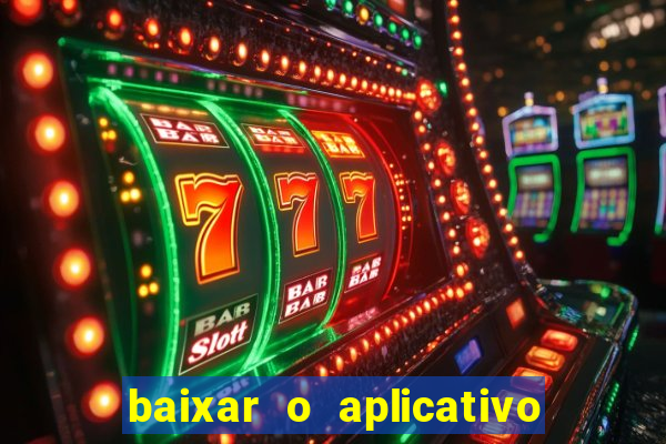 baixar o aplicativo do jogo do tigrinho